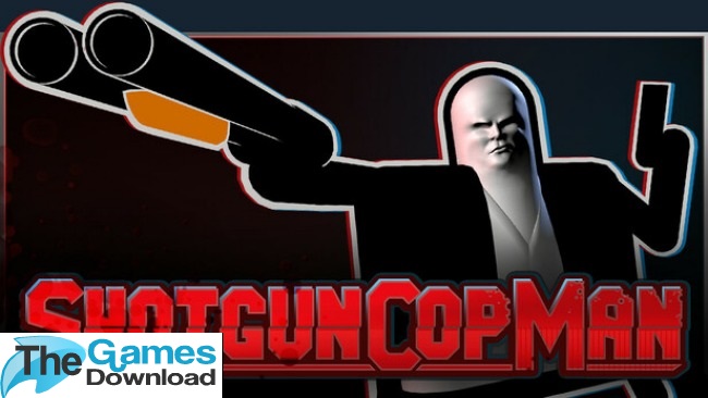 Shotgun-Cop-Man-Free-Download
